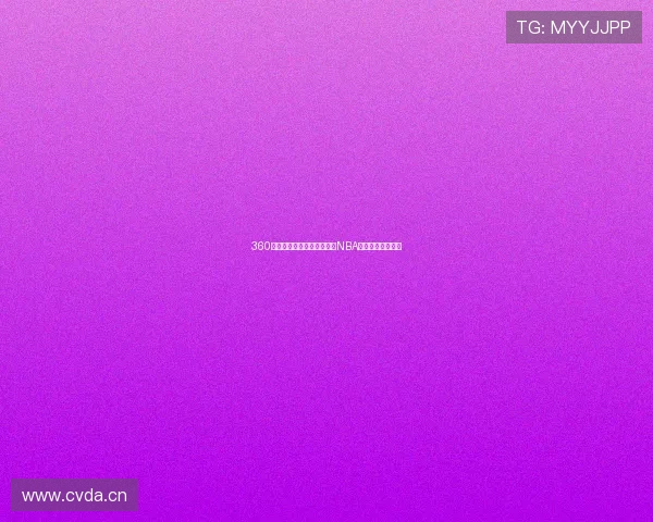 360直播体育赛事全程高清直播NBA精彩对决尽在掌握